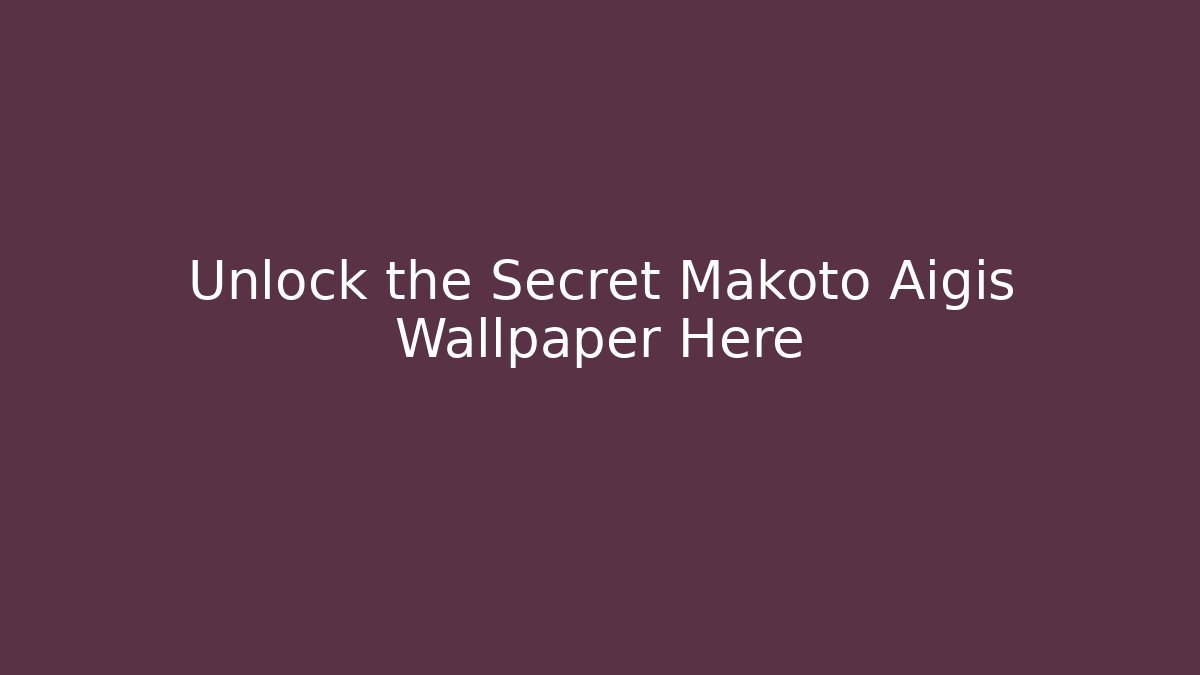 Unlock the Secret Makoto Aigis Wallpaper Here