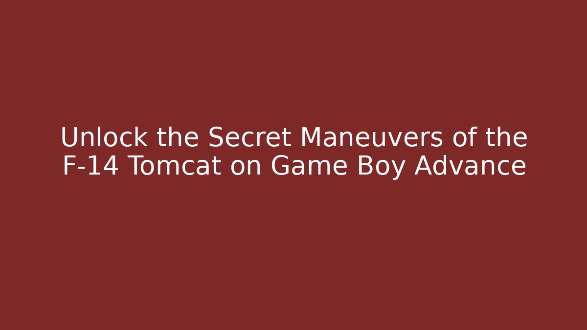 Unlock the Secret Maneuvers of the F-14 Tomcat on Game Boy Advance