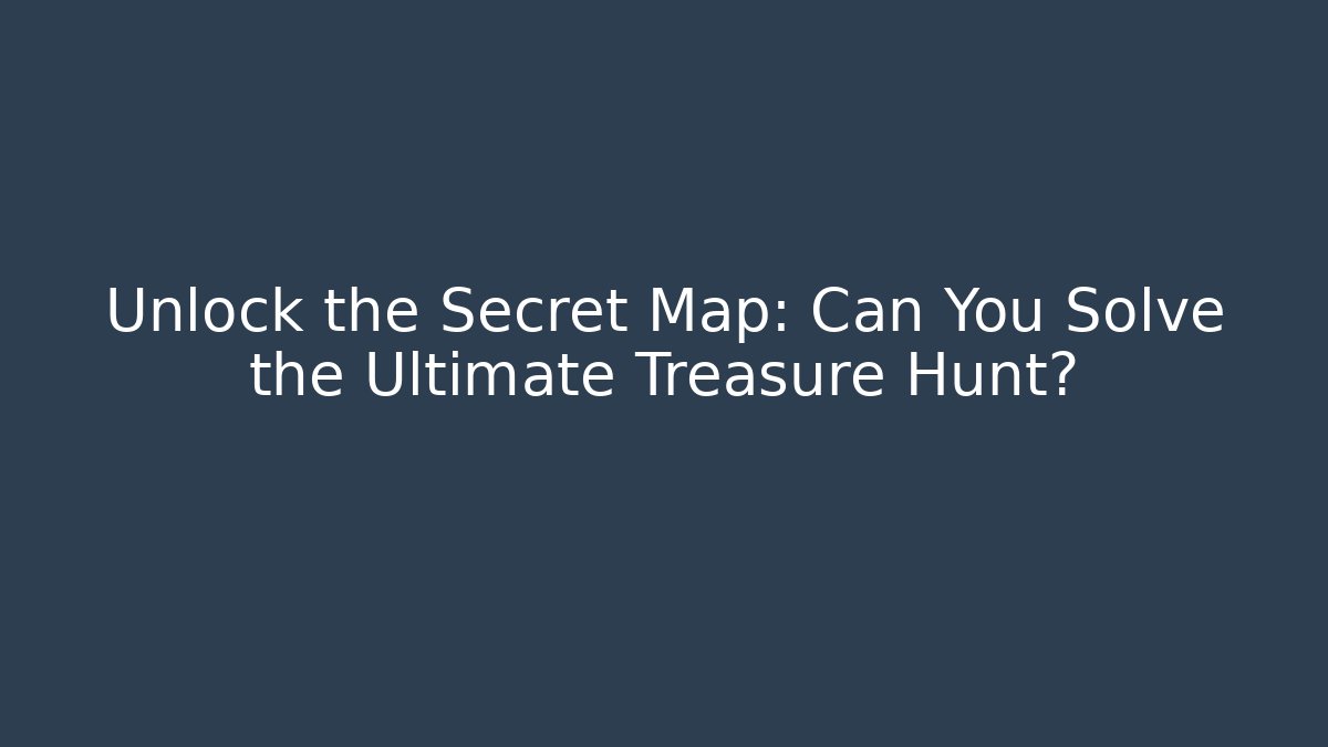 Unlock the Secret Map: Can You Solve the Ultimate Treasure Hunt?