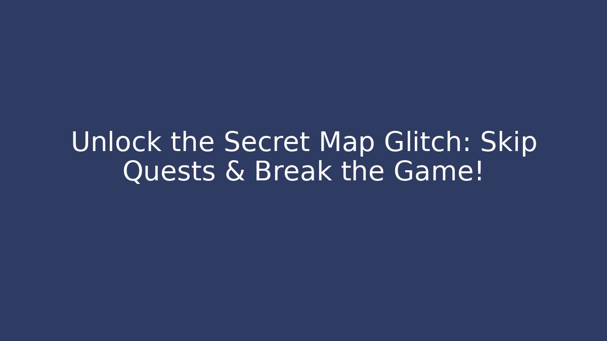 Unlock the Secret Map Glitch: Skip Quests & Break the Game!