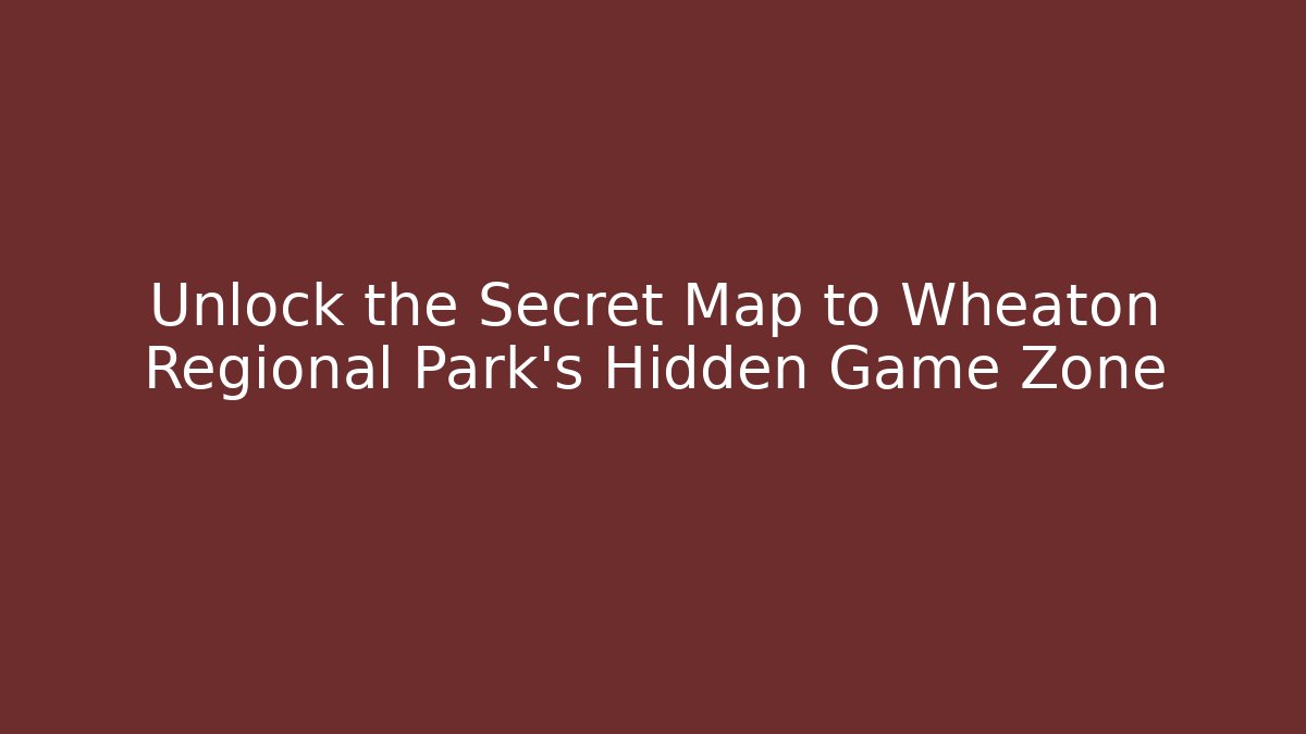 Unlock the Secret Map to Wheaton Regional Park's Hidden Game Zone