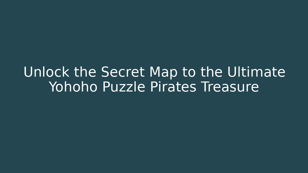 Unlock the Secret Map to the Ultimate Yohoho Puzzle Pirates Treasure