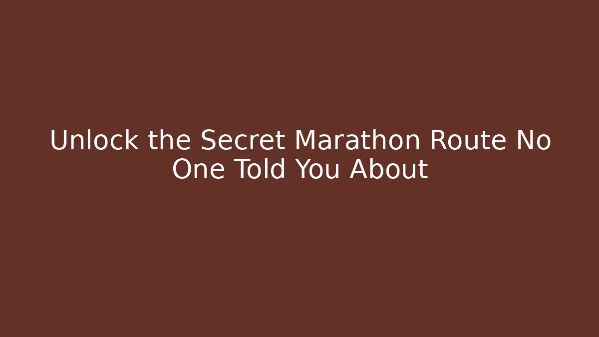 Unlock the Secret Marathon Route No One Told You About - Celivion