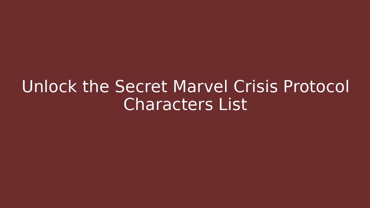 Unlock the Secret Marvel Crisis Protocol Characters List