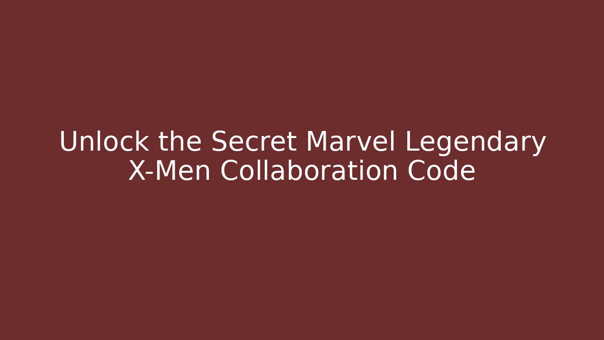Unlock the Secret Marvel Legendary X-Men Collaboration Code