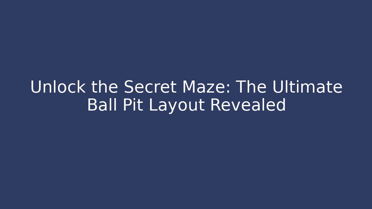 Unlock the Secret Maze: The Ultimate Ball Pit Layout Revealed - Celivion