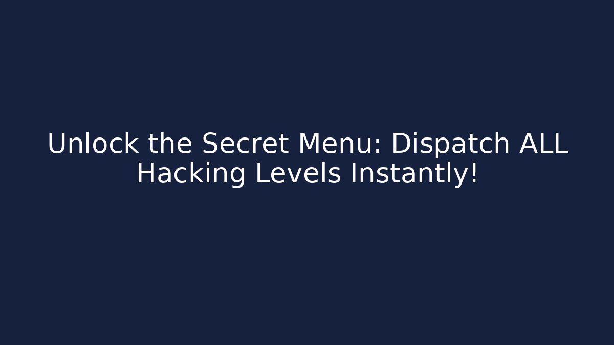 Unlock the Secret Menu: Dispatch ALL Hacking Levels Instantly! - Celivion