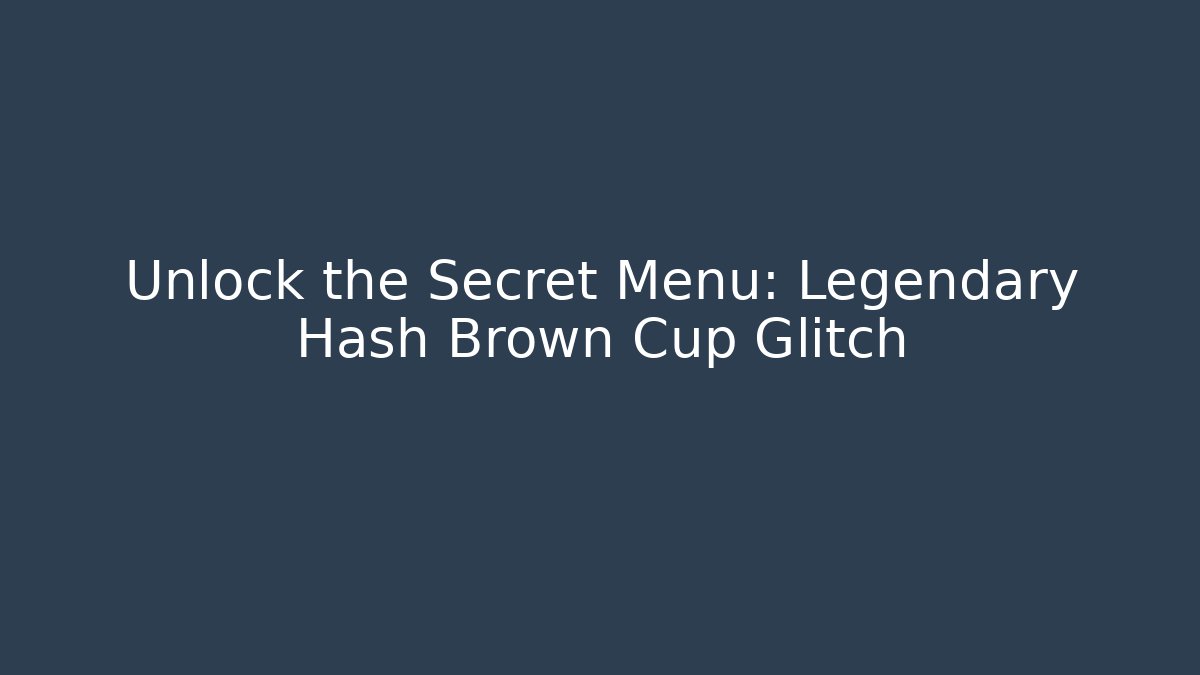 Unlock the Secret Menu: Legendary Hash Brown Cup Glitch