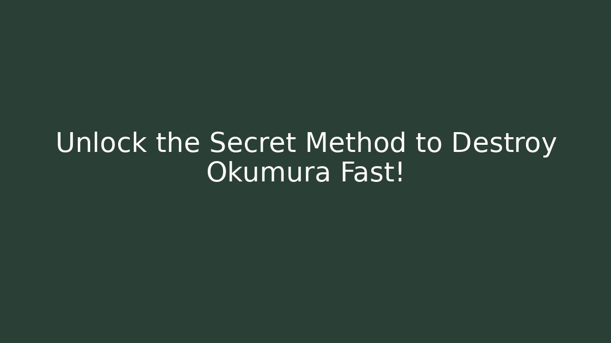 Unlock the Secret Method to Destroy Okumura Fast!