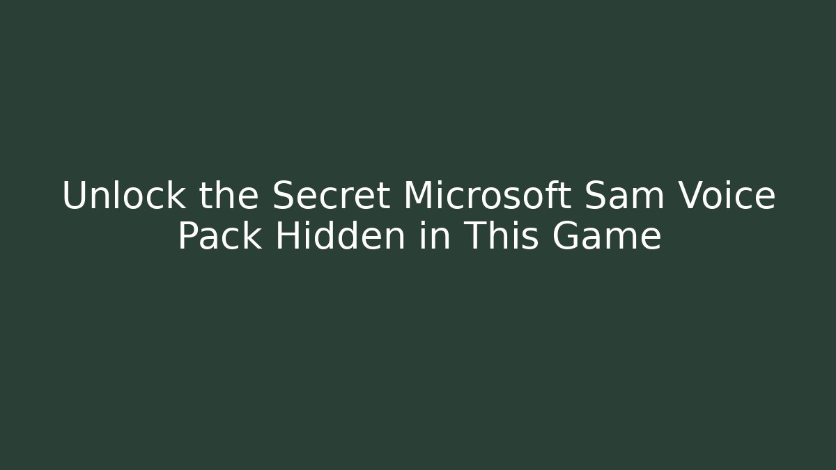 Unlock the Secret Microsoft Sam Voice Pack Hidden in This Game