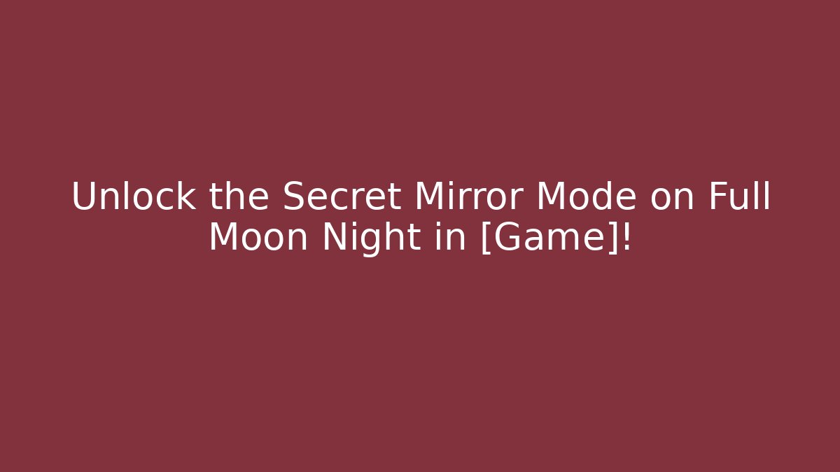 Unlock the Secret Mirror Mode on Full Moon Night in [Game]!