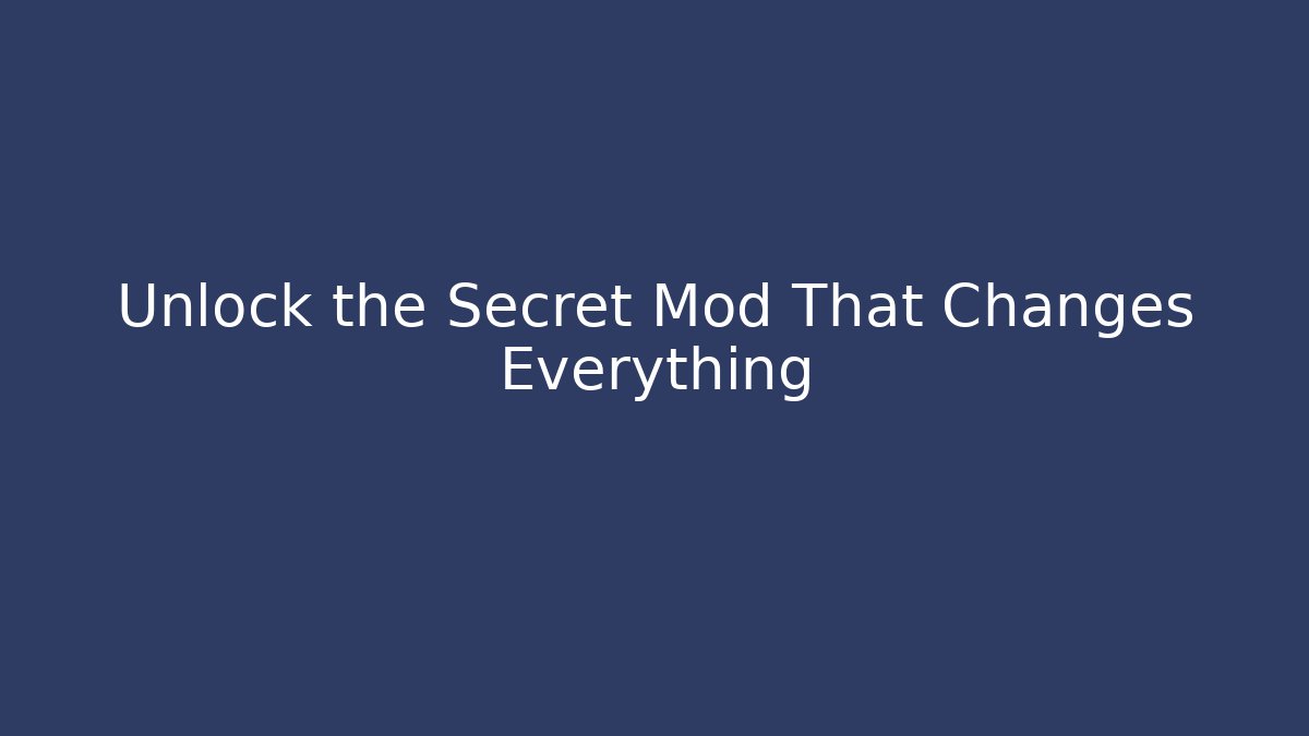 Unlock the Secret Mod That Changes Everything