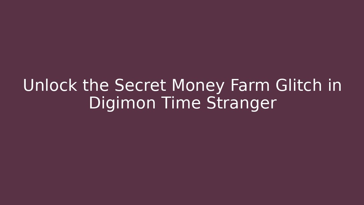 Unlock the Secret Money Farm Glitch in Digimon Time Stranger