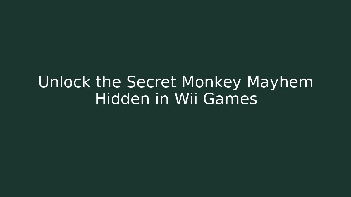 Unlock the Secret Monkey Mayhem Hidden in Wii Games