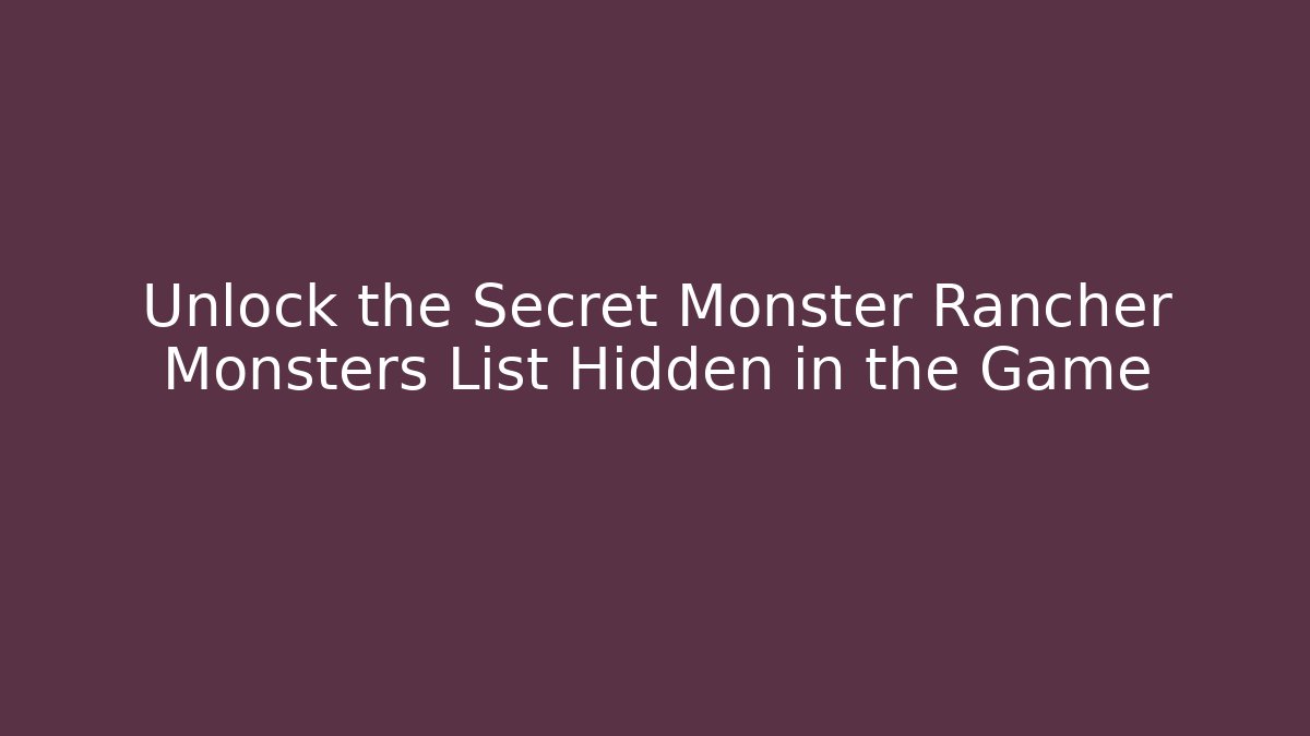 Unlock the Secret Monster Rancher Monsters List Hidden in the Game