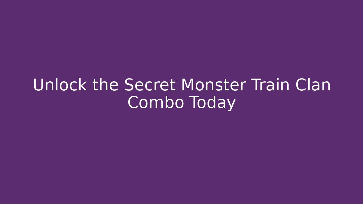 Unlock the Secret Monster Train Clan Combo Today