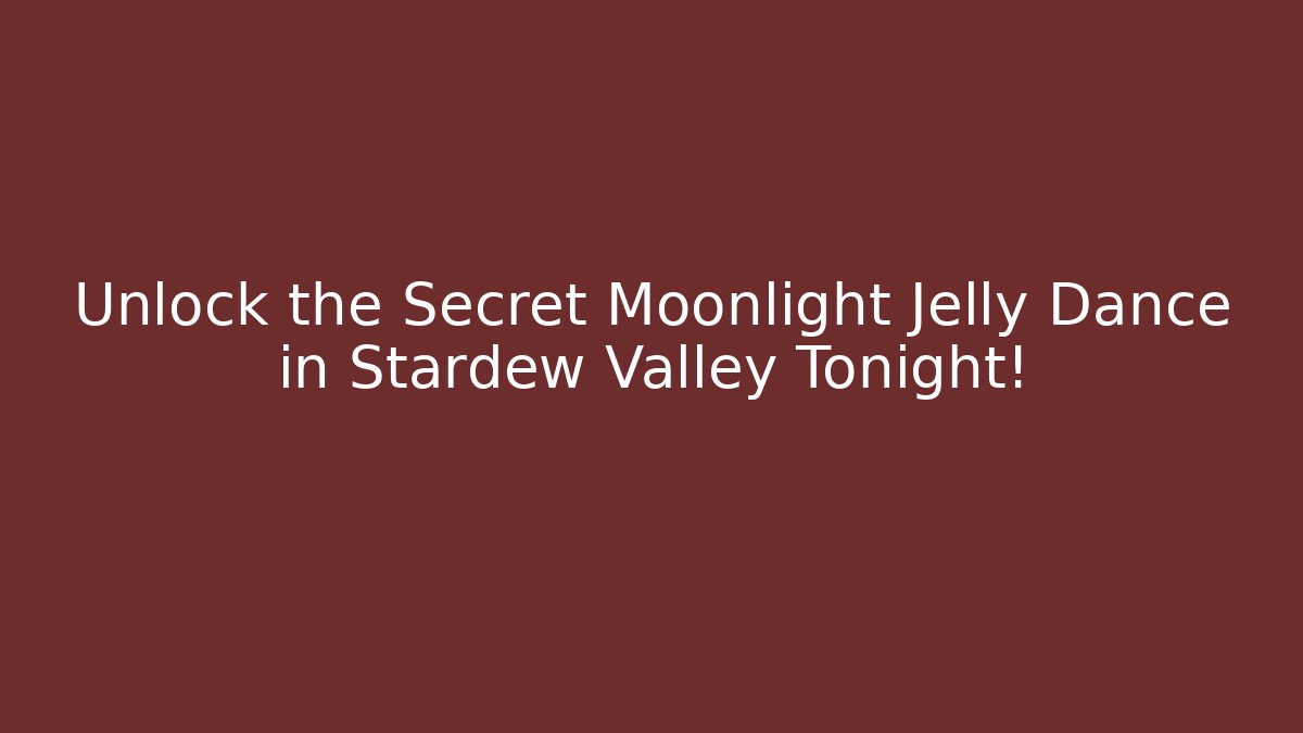 Unlock the Secret Moonlight Jelly Dance in Stardew Valley Tonight!