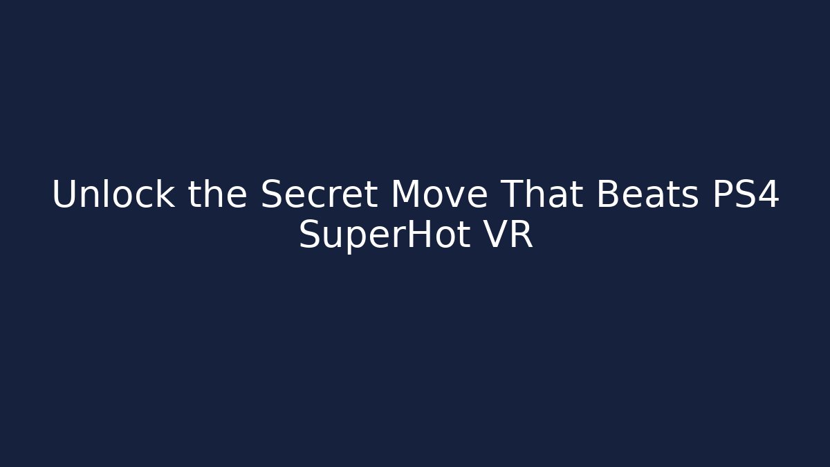 Unlock the Secret Move That Beats PS4 SuperHot VR