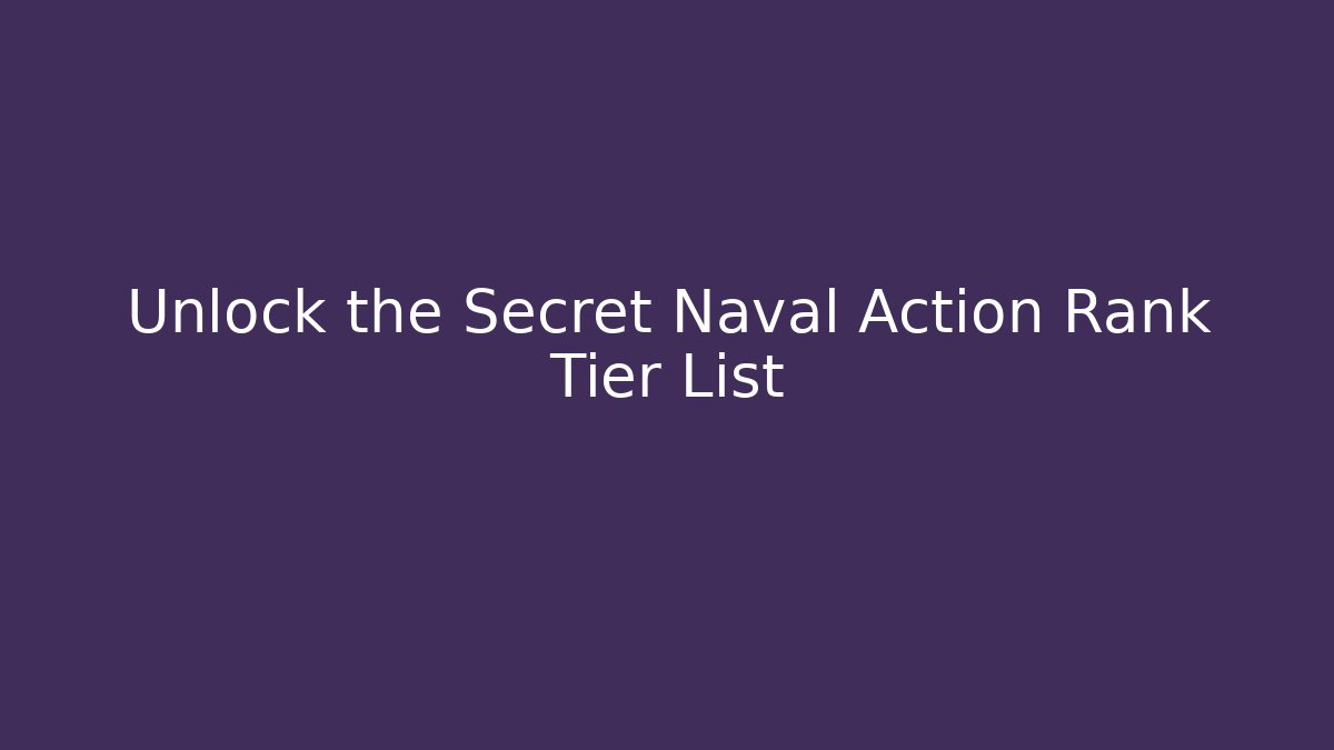 Unlock the Secret Naval Action Rank Tier List