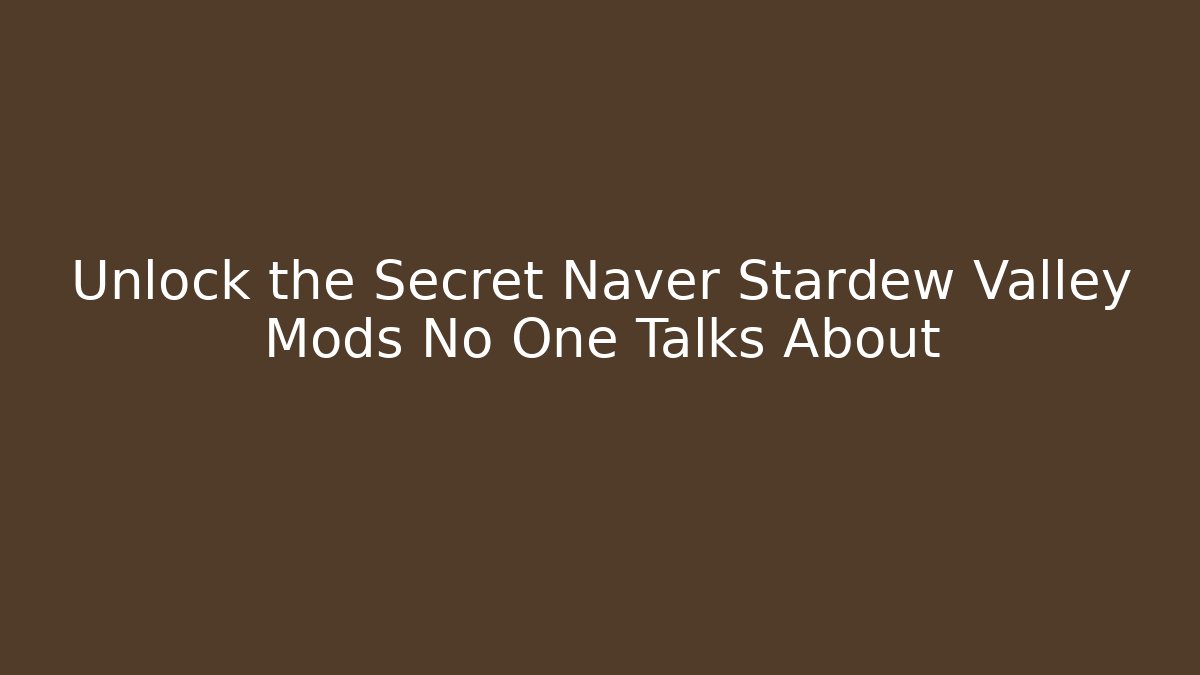 Unlock the Secret Naver Stardew Valley Mods No One Talks About