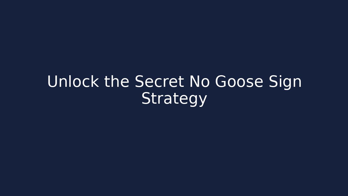 Unlock the Secret No Goose Sign Strategy