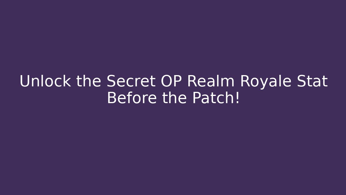 Unlock the Secret OP Realm Royale Stat Before the Patch!
