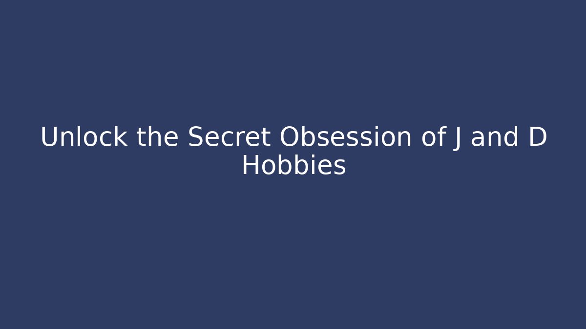 Unlock the Secret Obsession of J and D Hobbies