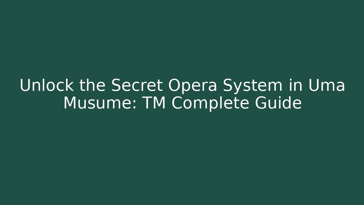 Unlock the Secret Opera System in Uma Musume: TM Complete Guide
