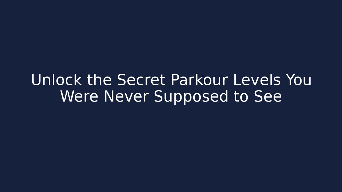 Unlock the Secret Parkour Levels You Were Never Supposed to See
