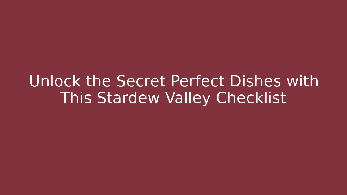 Unlock the Secret Perfect Dishes with This Stardew Valley Checklist