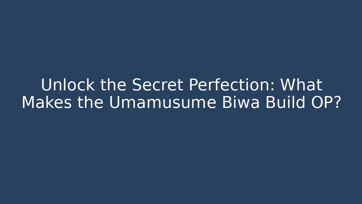Unlock the Secret Perfection: What Makes the Umamusume Biwa Build OP?