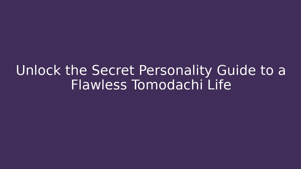 Unlock the Secret Personality Guide to a Flawless Tomodachi Life