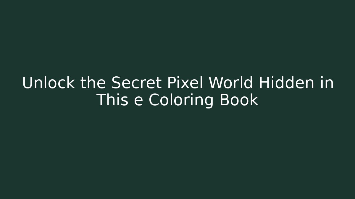 Unlock the Secret Pixel World Hidden in This e Coloring Book