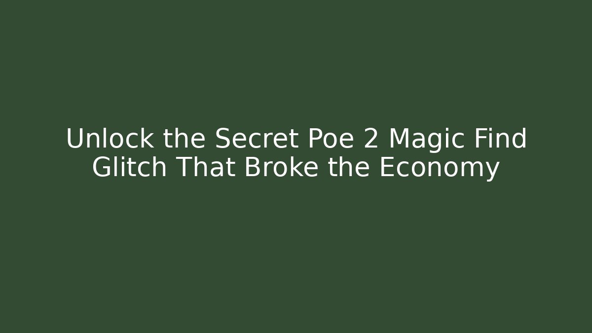 Unlock the Secret Poe 2 Magic Find Glitch That Broke the Economy