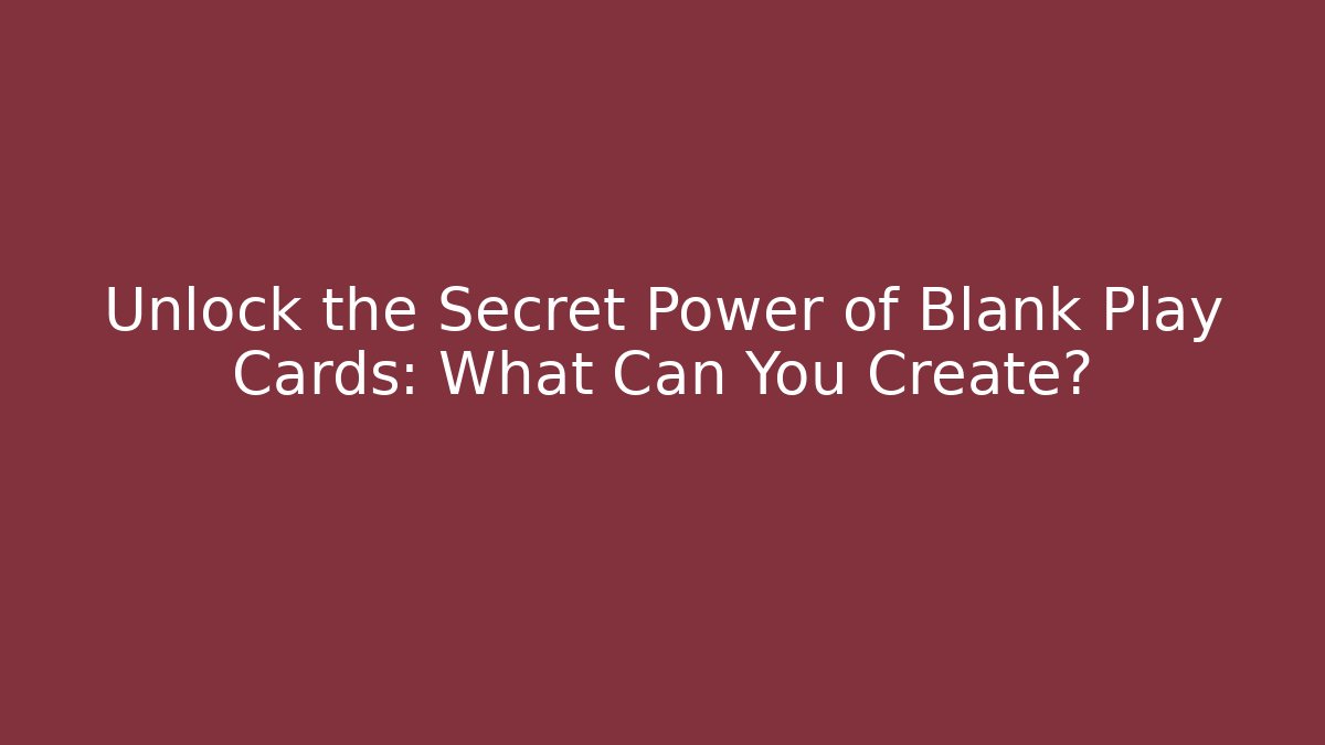 Unlock the Secret Power of Blank Play Cards: What Can You Create?