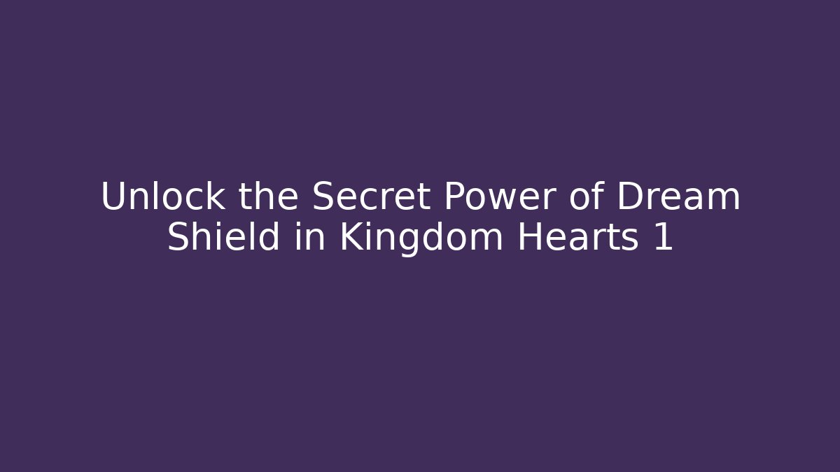 Unlock the Secret Power of Dream Shield in Kingdom Hearts 1