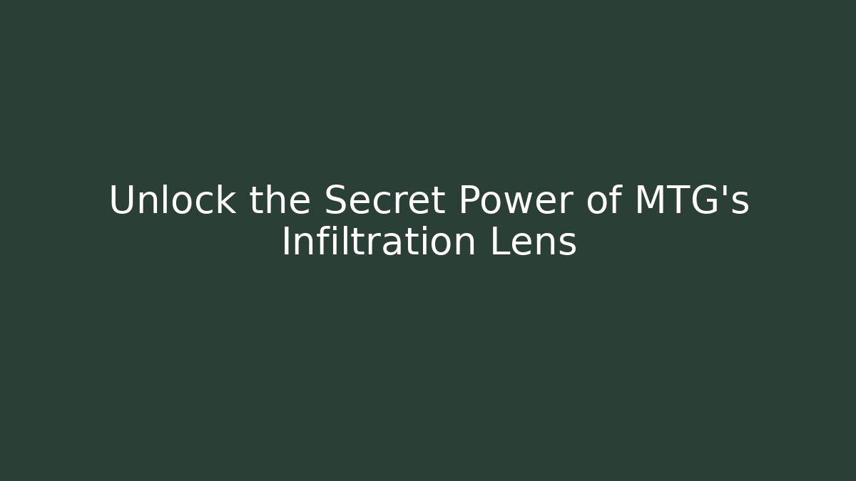 Unlock the Secret Power of MTG's Infiltration Lens