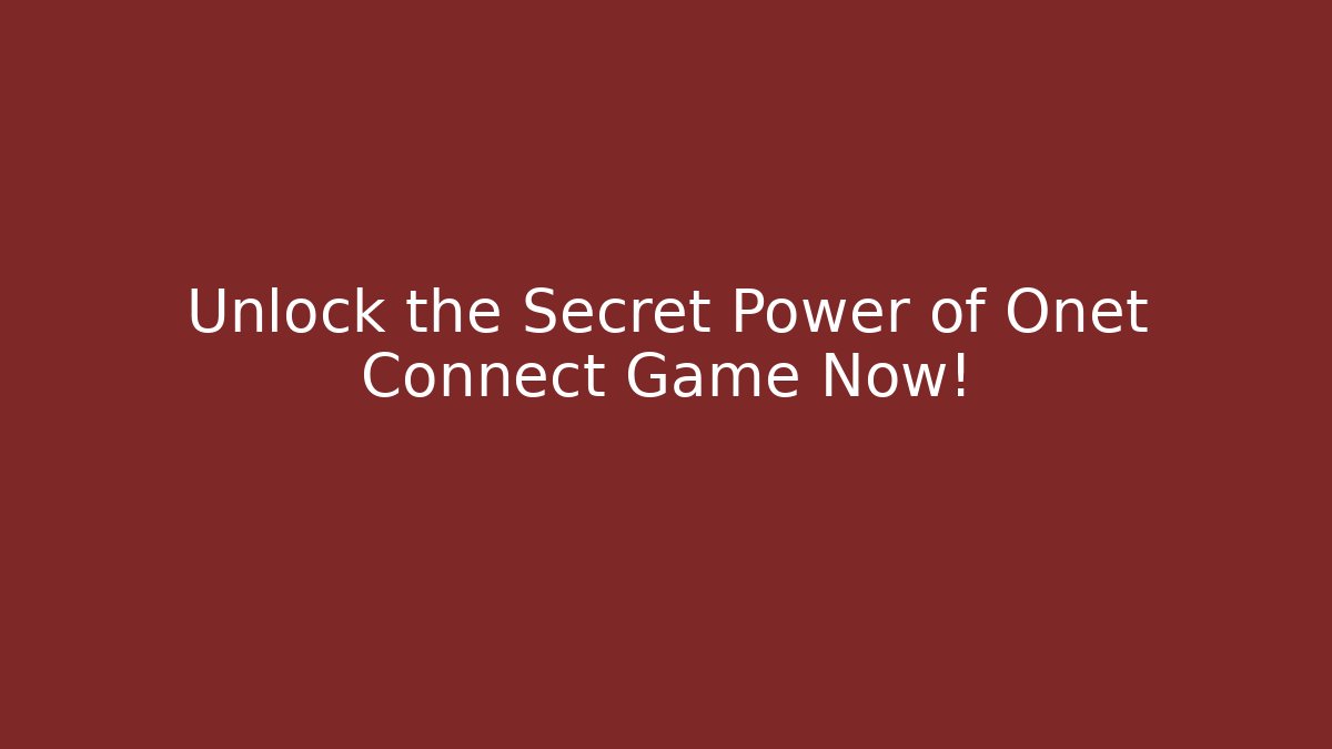 Unlock the Secret Power of Onet Connect Game Now!