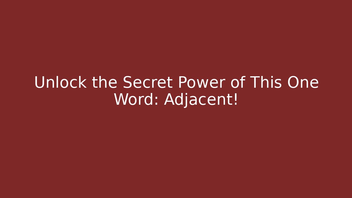 Unlock the Secret Power of This One Word: Adjacent!