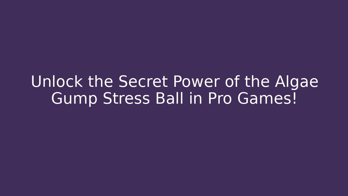 Unlock the Secret Power of the Algae Gump Stress Ball in Pro Games!