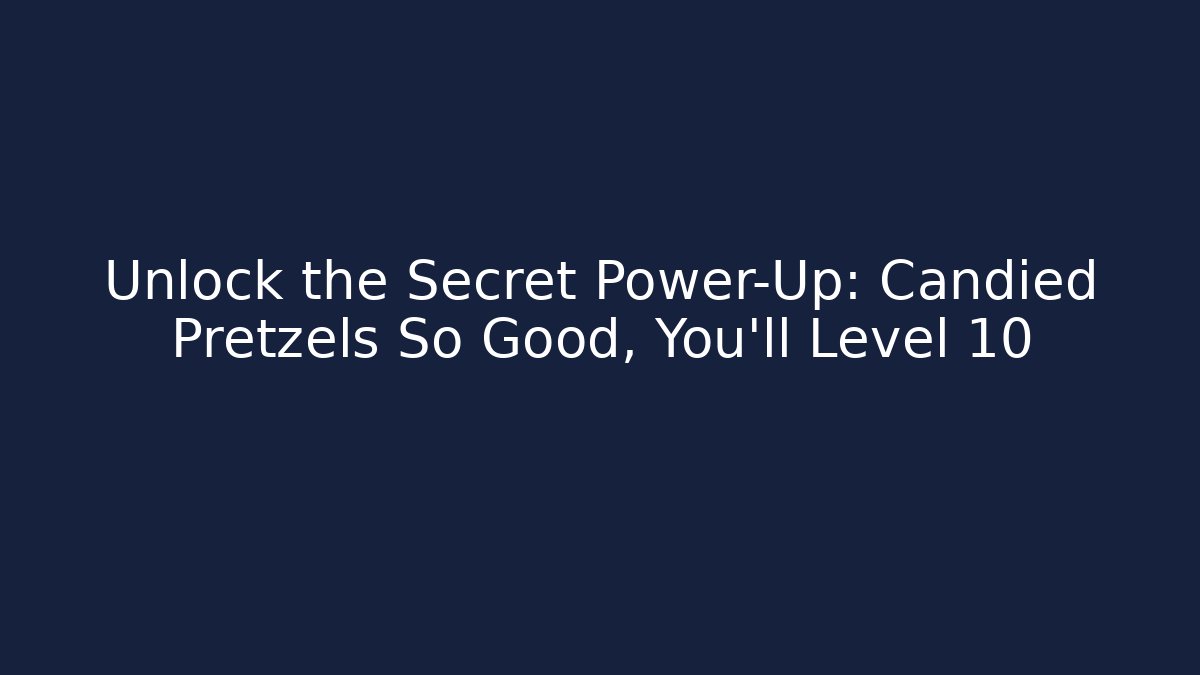 Unlock the Secret Power-Up: Candied Pretzels So Good, You'll Level 10