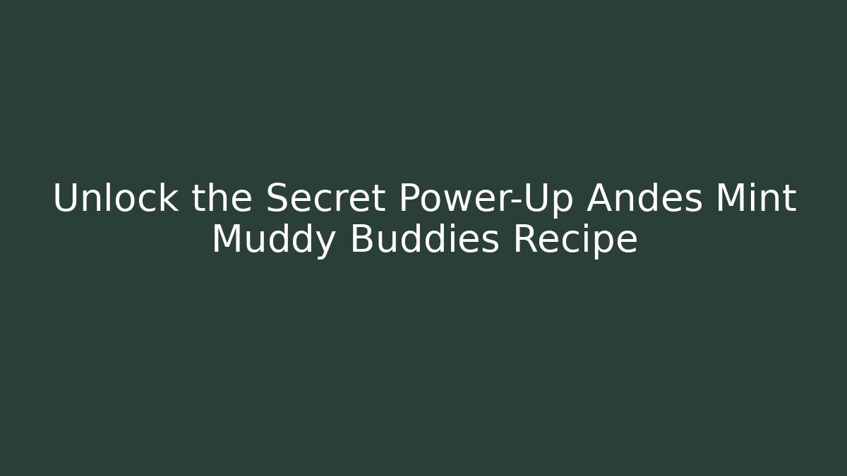 Unlock the Secret Power-Up Andes Mint Muddy Buddies Recipe