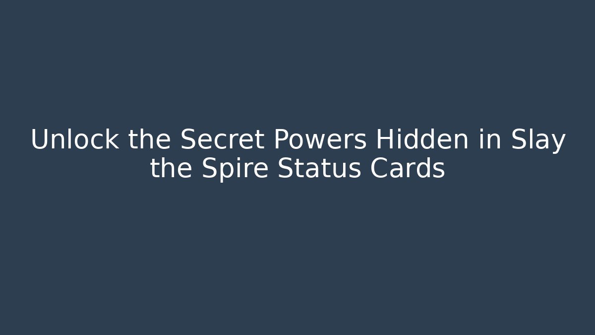 Unlock the Secret Powers Hidden in Slay the Spire Status Cards