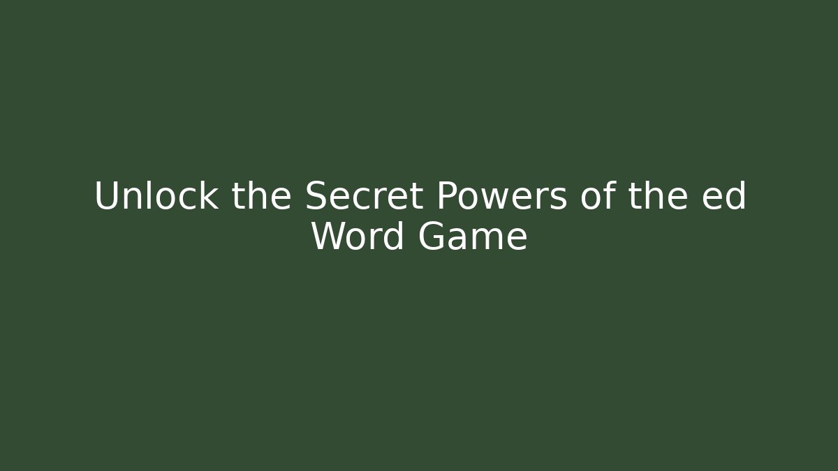 Unlock the Secret Powers of the ed Word Game