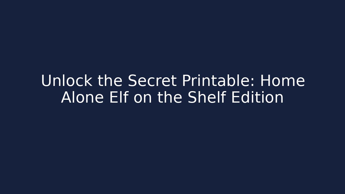 Unlock the Secret Printable: Home Alone Elf on the Shelf Edition