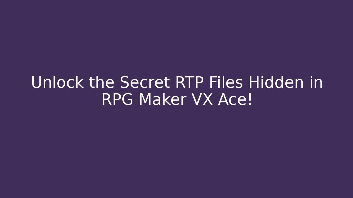 Unlock the Secret RTP Files Hidden in RPG Maker VX Ace!