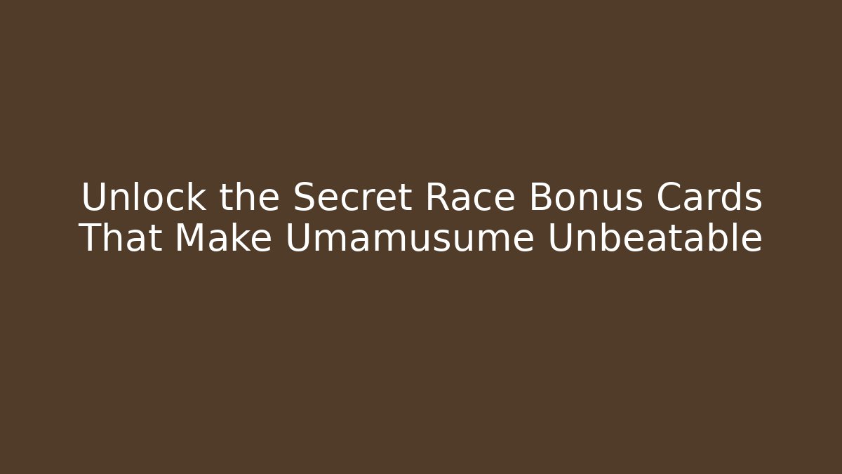 Unlock the Secret Race Bonus Cards That Make Umamusume Unbeatable