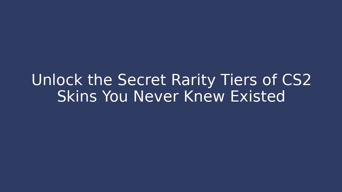 Unlock the Secret Rarity Tiers of CS2 Skins You Never Knew Existed
