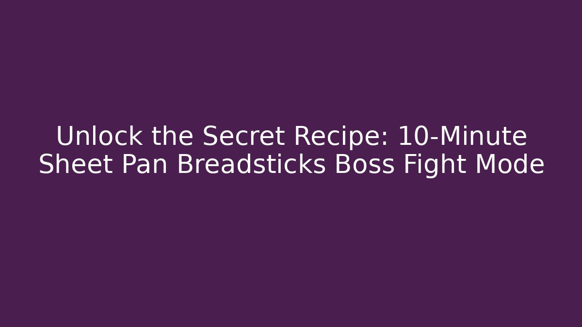 Unlock the Secret Recipe: 10-Minute Sheet Pan Breadsticks Boss Fight Mode
