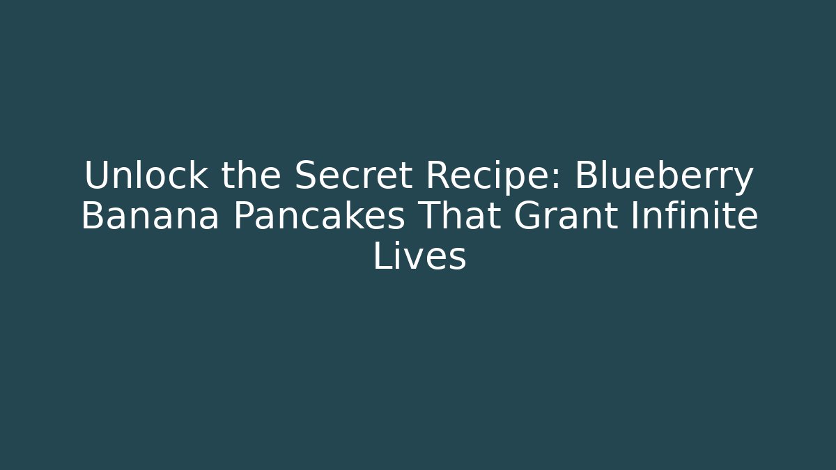 Unlock the Secret Recipe: Blueberry Banana Pancakes That Grant Infinite Lives